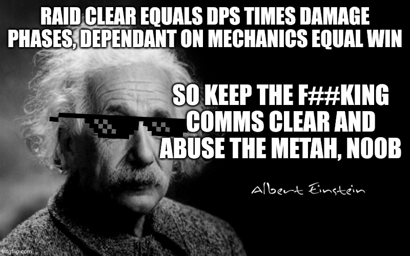 Raid basics | RAID CLEAR EQUALS DPS TIMES DAMAGE PHASES, DEPENDANT ON MECHANICS EQUAL WIN; SO KEEP THE F##KING COMMS CLEAR AND ABUSE THE METAH, N00B | image tagged in albert einstein,destiny 2,gaming | made w/ Imgflip meme maker