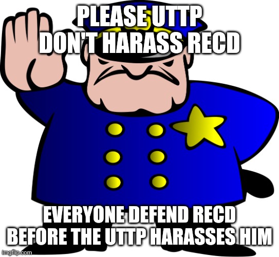 Don't let the http to harass RecD | PLEASE UTTP DON'T HARASS RECD; EVERYONE DEFEND RECD BEFORE THE UTTP HARASSES HIM | image tagged in uttp,recd,youtube | made w/ Imgflip meme maker