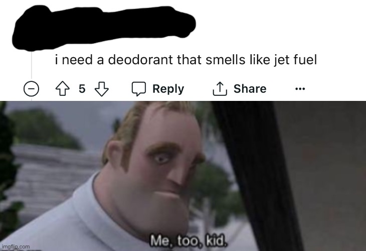 if there was such a deodorant i would unironically begin to care about my hygiene | image tagged in me too kid,deodorant,jet fuel,me irl,reddit,bruh moment | made w/ Imgflip meme maker