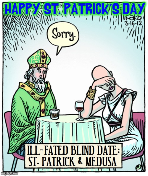 St Paddy Drove the Snakes from Medusa's Head | HAPPY ST. PATRICK'S DAY | image tagged in vince vance,st patrick's day,medusa,blind date,snakes,memes | made w/ Imgflip meme maker