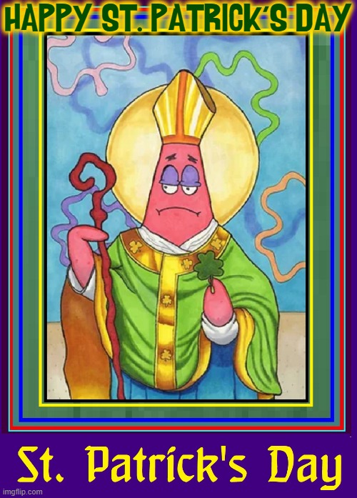 What!!!  Patrick Star is a Saint? | HAPPY ST. PATRICK'S DAY | image tagged in vince vance,patrick star,spongebob,cartoons,st patrick's day,memes | made w/ Imgflip meme maker