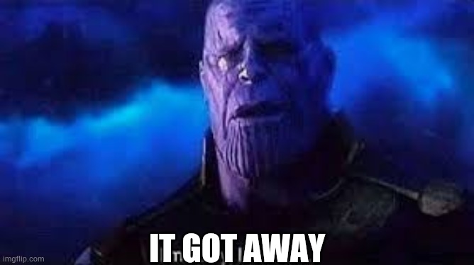 I’m sorry, little one | IT GOT AWAY | image tagged in i m sorry little one | made w/ Imgflip meme maker