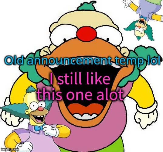 krusty announcement temp | Old announcement temp lol; I still like this one alot | image tagged in krusty announcement temp | made w/ Imgflip meme maker