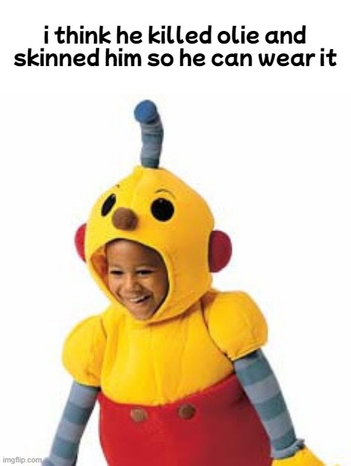 bro did olie dirty | i think he killed olie and skinned him so he can wear it | image tagged in dark humor,rolie polie olie,costume,murder | made w/ Imgflip meme maker