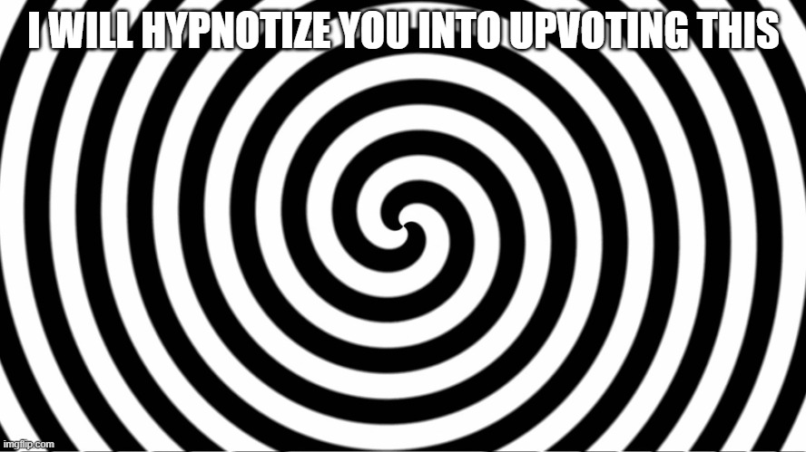 Hypnotize | I WILL HYPNOTIZE YOU INTO UPVOTING THIS | image tagged in hypnotize,memes,funny,funny memes | made w/ Imgflip meme maker
