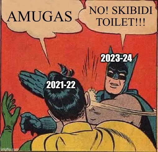 Batman Slapping Robin Meme | AMUGAS; NO! SKIBIDI
TOILET!!! 2023-24; 2021-22 | image tagged in memes,batman slapping robin | made w/ Imgflip meme maker