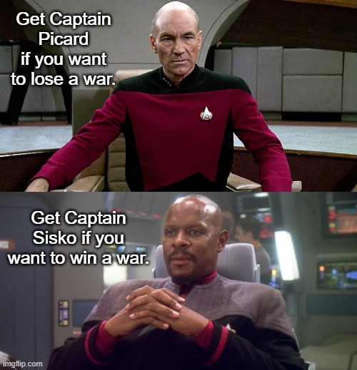 Get the right Captain | Get Captain Picard if you want to lose a war. Get Captain Sisko if you want to win a war. | image tagged in picard in captain's chair,sisko on defiant bridge,star trek the next generation,star trek deep space nine | made w/ Imgflip meme maker