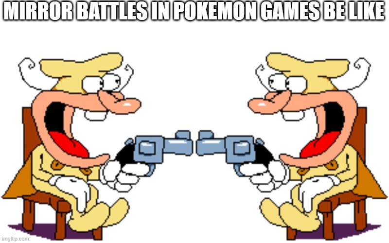 fighting yourself be like | MIRROR BATTLES IN POKEMON GAMES BE LIKE | image tagged in the noise with gun,pokemon,pokemon memes,nintendo | made w/ Imgflip meme maker