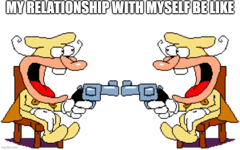 and remember. always love yourselves. | MY RELATIONSHIP WITH MYSELF BE LIKE | image tagged in the noise with gun,myself,memes,relationship,pizza tower | made w/ Imgflip meme maker