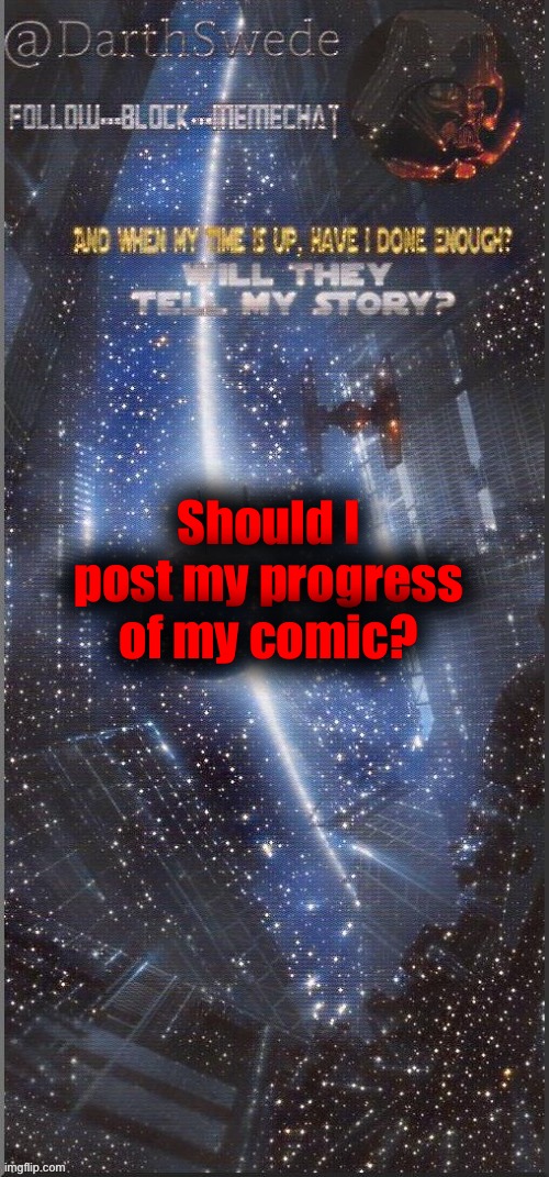 DarthSwede announcement template | Should I post my progress of my comic? | image tagged in darthswede announcement template new | made w/ Imgflip meme maker