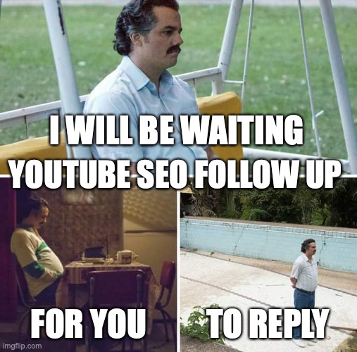 YouTube SEO follow up | I WILL BE WAITING; YOUTUBE SEO FOLLOW UP; FOR YOU; TO REPLY | image tagged in memes,sad pablo escobar,youtube seo follow up | made w/ Imgflip meme maker