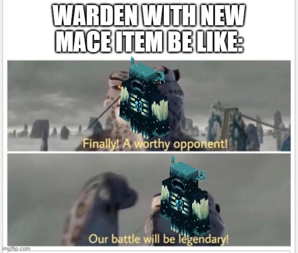 Finally! A worthy opponent! | WARDEN WITH NEW MACE ITEM BE LIKE: | image tagged in finally a worthy opponent,minecraft,minecraft memes,memes,video games,gaming | made w/ Imgflip meme maker