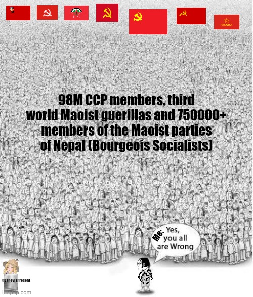 98M CCP members, third world Maoist guerillas and 750000+ members of the Maoist parties of Nepal (Bourgeois Socialists); Me:; @JaneyIsPresent | image tagged in memes,lmao,fight | made w/ Imgflip meme maker