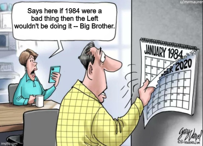 But remember that it's somehow all Trump's fault. | Says here if 1984 were a bad thing then the Left wouldn't be doing it -- Big Brother. | image tagged in 1984 calendar | made w/ Imgflip meme maker