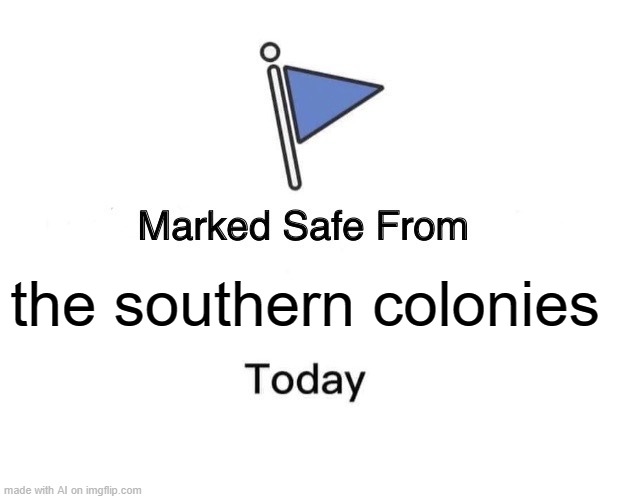 The South Won't Rise Again! | the southern colonies | image tagged in memes,marked safe from | made w/ Imgflip meme maker