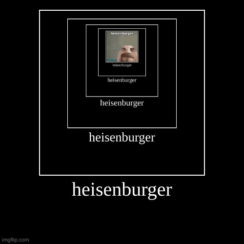 heisenburger | heisenburger | | image tagged in memes,demotivationals | made w/ Imgflip demotivational maker