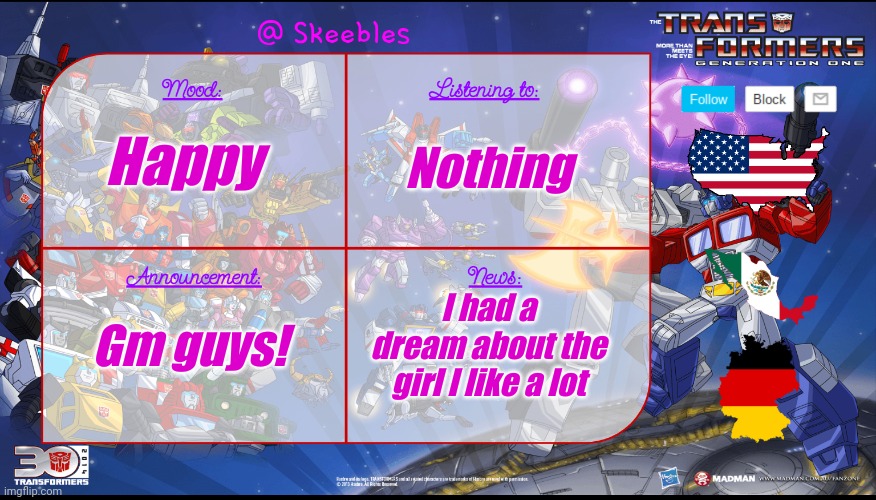 Skeebles announcement temp. | Happy; Nothing; I had a dream about the girl I like a lot; Gm guys! | image tagged in skeebles announcement temp | made w/ Imgflip meme maker