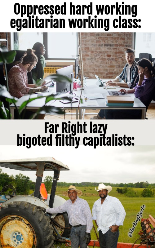 College graduates working at Tech companies are more likely to sympathize with Karl Marx than the Racists | Oppressed hard working egalitarian working class:; Far Right lazy bigoted filthy capitalists:; @darking2jarlie | image tagged in liberal logic,marxism,communism,working class,socialism,america | made w/ Imgflip meme maker