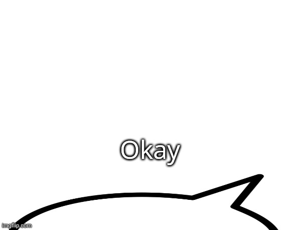 Okay | made w/ Imgflip meme maker