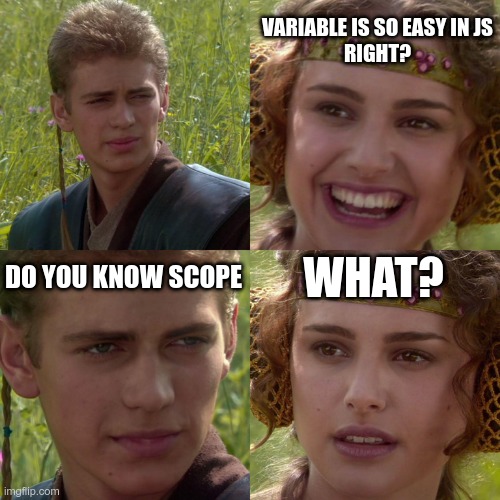 Js variable scope | VARIABLE IS SO EASY IN JS
RIGHT? WHAT? DO YOU KNOW SCOPE | image tagged in anakin padme 4 panel | made w/ Imgflip meme maker