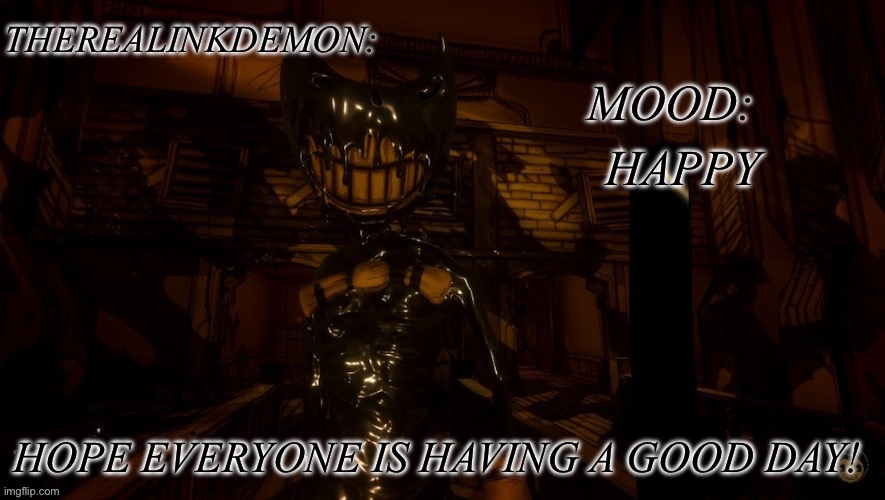 HAPPY; HOPE EVERYONE IS HAVING A GOOD DAY! | image tagged in therealinkdemon s inky announcement | made w/ Imgflip meme maker