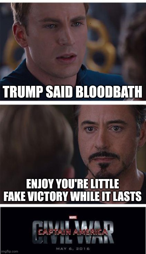 This too shall pass | TRUMP SAID BLOODBATH; ENJOY YOU'RE LITTLE FAKE VICTORY WHILE IT LASTS | image tagged in memes,marvel civil war 1,trump,election,sounds like communist propaganda | made w/ Imgflip meme maker