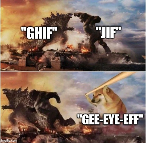 The Different Pronunciations of GIF | "JIF"; "GHIF"; "GEE-EYE-EFF" | image tagged in kong godzilla doge,gifs,gif,not really a gif,pronunciation,funny | made w/ Imgflip meme maker