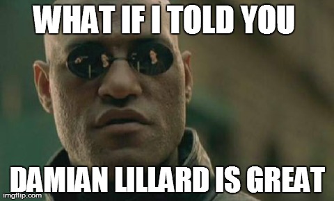 Matrix Morpheus | WHAT IF I TOLD YOU  DAMIAN LILLARD IS GREAT | image tagged in memes,matrix morpheus | made w/ Imgflip meme maker