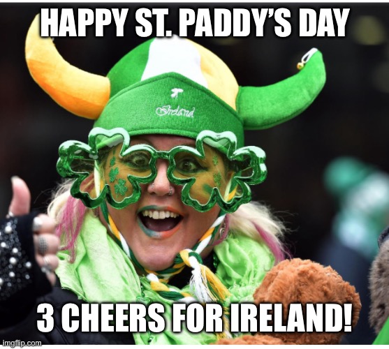 Happy st. Patrick’s day | HAPPY ST. PADDY’S DAY; 3 CHEERS FOR IRELAND! | made w/ Imgflip meme maker