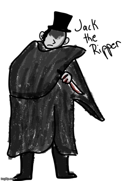 Also known as the Whitechapel murderer,he killed at least 5 women in the streets of London somewhere between 1888 | image tagged in jack the ripper,drawing | made w/ Imgflip meme maker