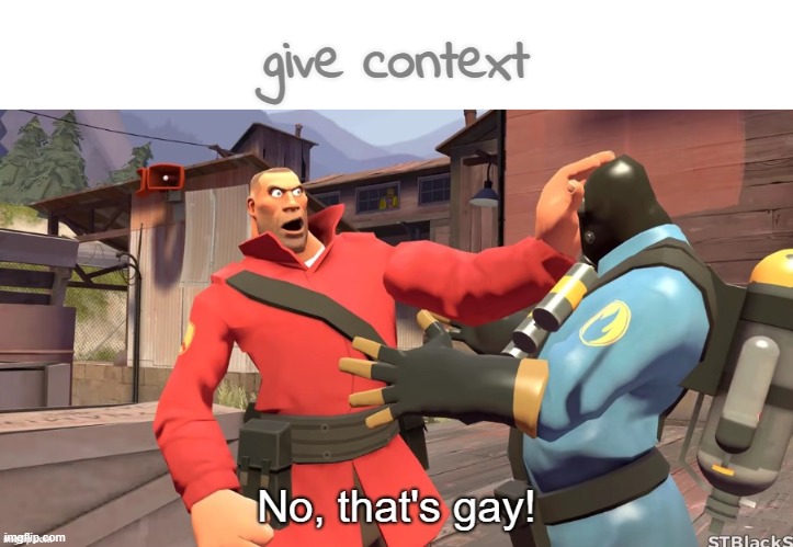 . | give context | image tagged in no that's gay | made w/ Imgflip meme maker
