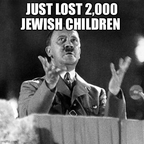 CFK Hitler | JUST LOST 2,000 JEWISH CHILDREN | image tagged in cfk hitler | made w/ Imgflip meme maker