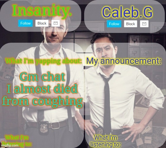Gm | Gm chat
I almost died from coughing | image tagged in insanity and caleb g 2 0 | made w/ Imgflip meme maker