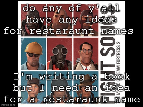 do any of y'all have any ideas for restaraunt names; I'm writing a book but I need an idea for a restaraunt name | made w/ Imgflip meme maker