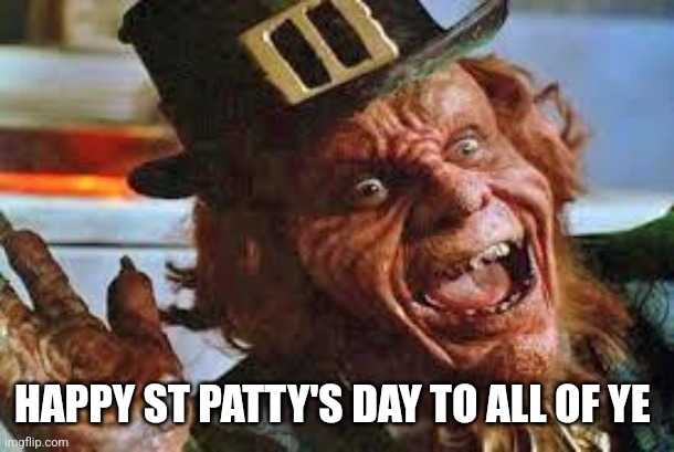 evil laughing Leprechaun | HAPPY ST PATTY'S DAY TO ALL OF YE | image tagged in evil laughing leprechaun | made w/ Imgflip meme maker