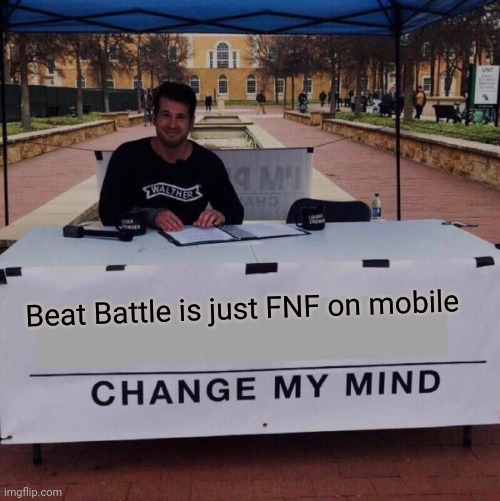 The guy in the temp is the same guy in the old template | Beat Battle is just FNF on mobile | image tagged in change my mind 2 0 | made w/ Imgflip meme maker