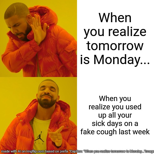 Hyfr | When you realize tomorrow is Monday... When you realize you used up all your sick days on a fake cough last week | image tagged in memes,drake hotline bling | made w/ Imgflip meme maker