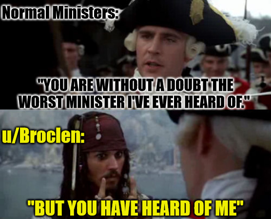I've stolen some memes in my time | Normal Ministers:; "YOU ARE WITHOUT A DOUBT THE WORST MINISTER I'VE EVER HEARD OF."; u/Broclen:; "BUT YOU HAVE HEARD OF ME" | image tagged in worst pirate,dank,christian,memes,minister,r/dankchristianmemes | made w/ Imgflip meme maker