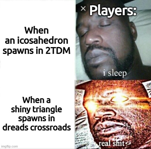 Average arras player | Players:; When an icosahedron spawns in 2TDM; When a shiny triangle spawns in dreads crossroads | image tagged in sleeping shaq | made w/ Imgflip meme maker