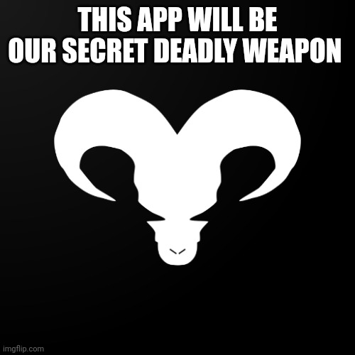 Our super deadly weapon | THIS APP WILL BE OUR SECRET DEADLY WEAPON | image tagged in countdown,plan,deadly | made w/ Imgflip meme maker