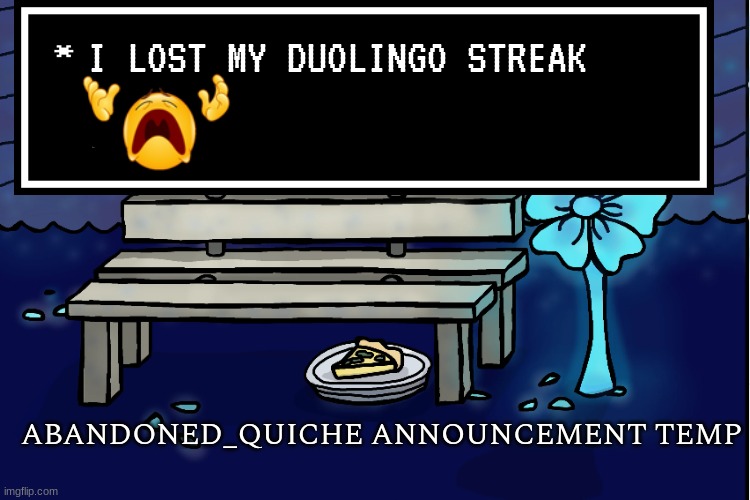 I guess this is it for me chat | I LOST MY DUOLINGO STREAK | image tagged in abandoned_quiche announcement temp | made w/ Imgflip meme maker
