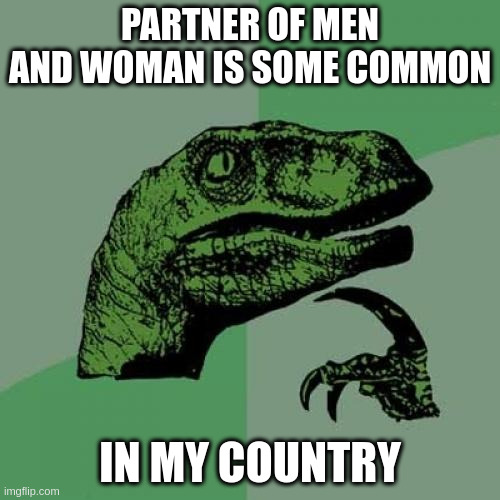 common | PARTNER OF MEN AND WOMAN IS SOME COMMON; IN MY COUNTRY | image tagged in memes,philosoraptor | made w/ Imgflip meme maker