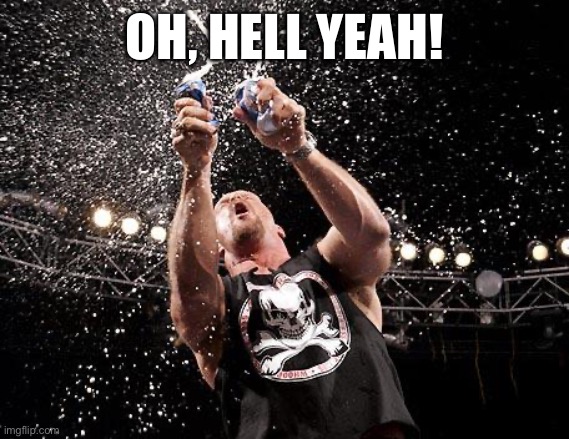 OH, HELL YEAH! | image tagged in stone cold beers | made w/ Imgflip meme maker