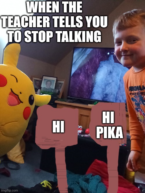 When the teacher tells you to stop talking | WHEN THE TEACHER TELLS YOU TO STOP TALKING; HI 
PIKA; HI | image tagged in pokemon,pikachu,school,teacher,stop talking,signs | made w/ Imgflip meme maker