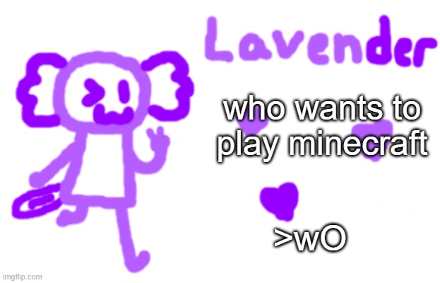 :3 | who wants to play minecraft; >wO | image tagged in lavender axolotl | made w/ Imgflip meme maker
