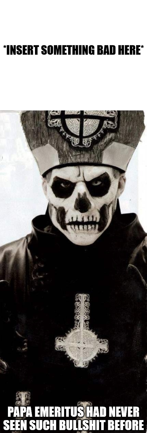 Papa Emeritus Had Never Seen Such Bullshit Before Blank Meme Template