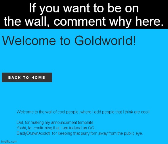 If you want to be on the wall, comment why here. | made w/ Imgflip meme maker