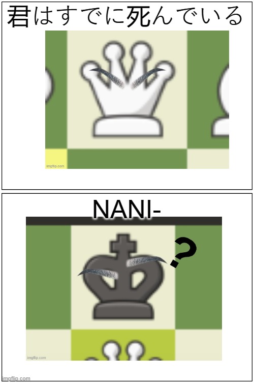 This perfectly says what my last chess game was at the end | 君はすでに死んでいる; NANI- | image tagged in memes,blank comic panel 1x2 | made w/ Imgflip meme maker
