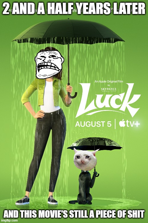 luck still sucks | 2 AND A HALF YEARS LATER; AND THIS MOVIE'S STILL A PIECE OF SHIT | image tagged in bad movies,memes,apple,skydance | made w/ Imgflip meme maker