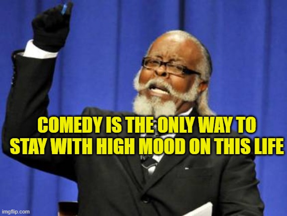 Too Damn High Meme | COMEDY IS THE ONLY WAY TO STAY WITH HIGH MOOD ON THIS LIFE | image tagged in memes,too damn high | made w/ Imgflip meme maker